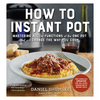 How to Instant Pot: Mastering All the Functions of the One Pot That Will Change the Way You Cook - Now Completely Updated for the Latest Generation of - Paperback
