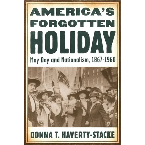 America's Forgotten Holiday: May Day and Nationalism, 1867-1960 - Hardcover