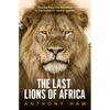 The Last Lions of Africa: Stories from the Frontline in the Battle to Save a Species - Paperback