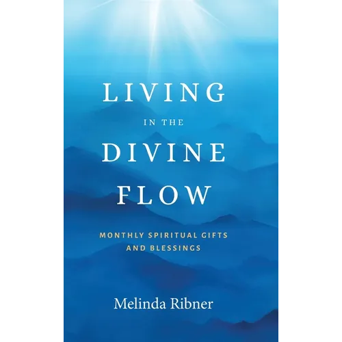Living in the Divine Flow: Monthly Spiritual Gifts and Blessings - Hardcover