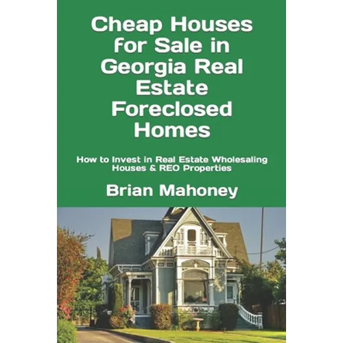 Cheap Houses for Sale in Georgia Real Estate Foreclosed Homes: How to Invest in Real Estate Wholesaling Houses & REO Properties - Paperback