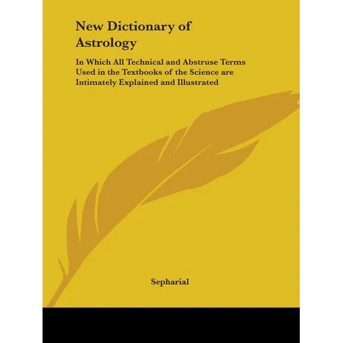 New Dictionary of Astrology: In Which All Technical and Abstruse Terms Used in the Textbooks of the Science are Intimately Explained and Illustrate - Paperback