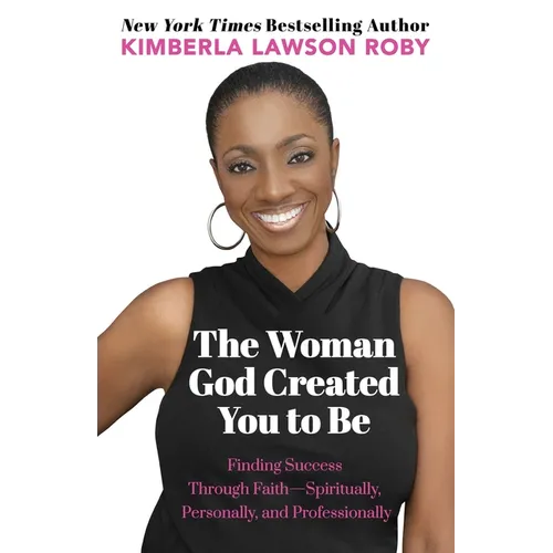 The Woman God Created You to Be: Finding Success Through Faith---Spiritually, Personally, and Professionally - Paperback