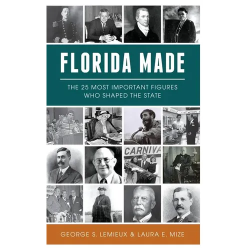 Florida Made: The 25 Most Important Figures Who Shaped the State - Hardcover