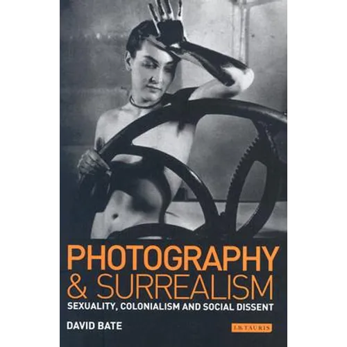 Photography and Surrealism: Sexuality, Colonialism and Social Dissent - Paperback