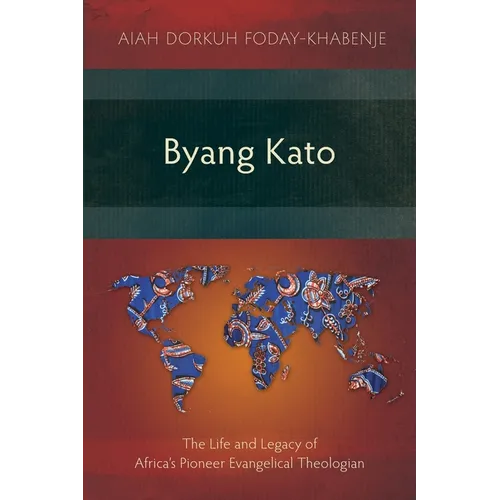 Byang Kato: The Life and Legacy of Africa's Pioneer Evangelical Theologian - Paperback