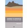 Shadowing the Anthropocene: Eco-Realism for Turbulent Times - Paperback