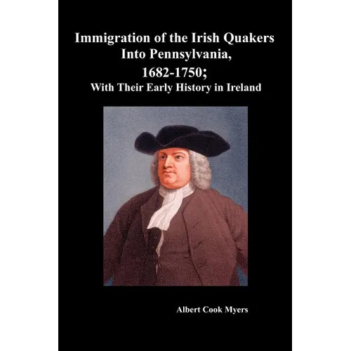 Immigration of the Irish Quakers Into Pennsylvania, 1682-1750; With Their Early History in Ireland - Paperback