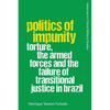 Politics of Impunity: Torture, the Armed Forces and the Failure of Justice in Brazil - Paperback
