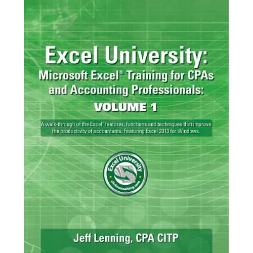Excel University Volume 1 - Featuring Excel 2013 for Windows: Microsoft Excel Training for CPAs and Accounting Professionals - Paperback