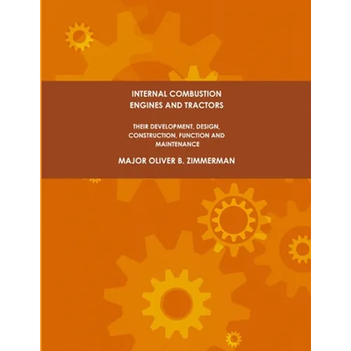 Internal Combustion Engines and Tractors, Their Development, Design, Construction, Function and Maintenance. - Paperback