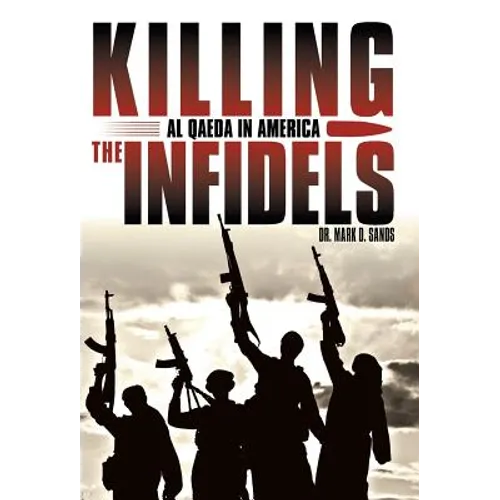 Killing the Infidels: Al Qaeda in America - Hardcover