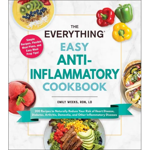 The Everything Easy Anti-Inflammatory Cookbook: 200 Recipes to Naturally Reduce Your Risk of Heart Disease, Diabetes, Arthritis, Dementia, and Other I - Paperback