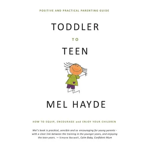 Toddler To Teen: How to Equip, Encourage and Enjoy your Children - Paperback