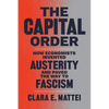 The Capital Order: How Economists Invented Austerity and Paved the Way to Fascism - Paperback