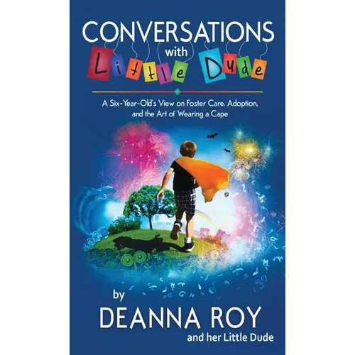 Conversations with Little Dude: A Six-Year-Old's View on Foster Care, Adoption, and the Art of Wearing a Cape - Paperback