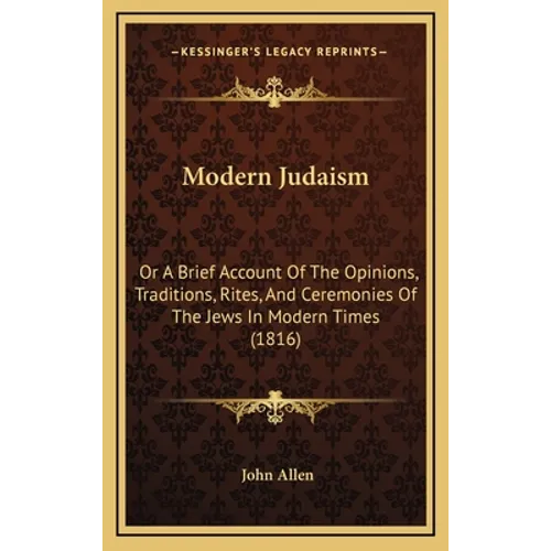 Modern Judaism: Or A Brief Account Of The Opinions, Traditions, Rites, And Ceremonies Of The Jews In Modern Times (1816) - Hardcover