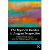 The Mystical Exodus in Jungian Perspective: Transforming Trauma and the Wellsprings of Renewal - Paperback