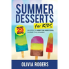 Summer Desserts for Kids (3rd Edition): 29 Recipes to Keep the Kids Cool During the Summer! - Paperback