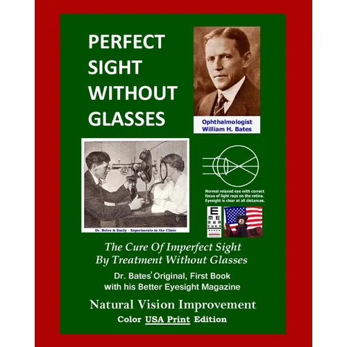 Perfect Sight Without Glasses: The Cure Of Imperfect Sight By Treatment Without Glasses - Dr. Bates Original, First Book- Natural Vision Improvement - Paperback