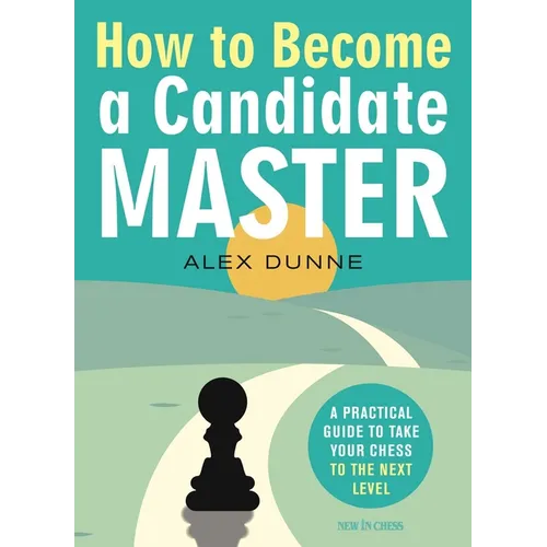 How to Become a Candidate Master: A Practical Guide to Take Your Chess to the Next Level - Paperback