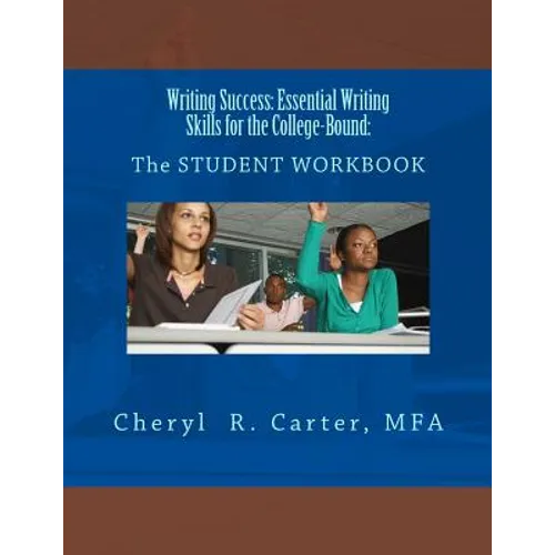 Writing Success: Essential Writing Skills for the College-Bound: Student Guide: The STUDENT WORKBOOK - Paperback