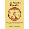 The Apache Frontier: Jacob Ugarte and Spanish-Indian Relations in Northern New Spain, 1769-1791 Volume 90 - Paperback