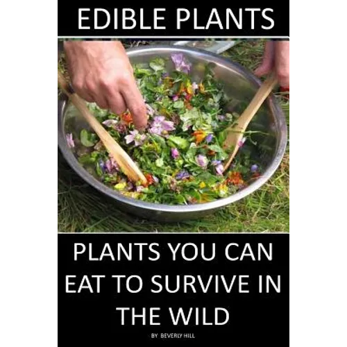 Edible Plants: Plants You Can Eat To Survive In the Wild - Paperback