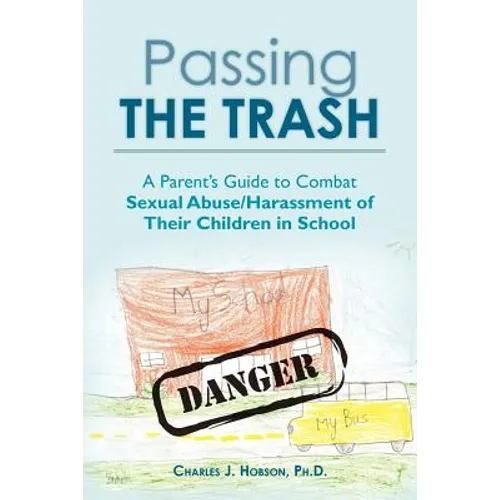 Passing the Trash: A Parent's Guide to Combat Sexual Abuse/Harassment of Their Children in School - Paperback