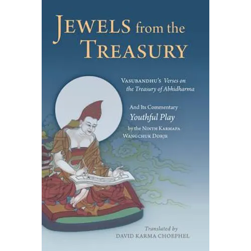 Jewels from the Treasury: Vasubandhu's Verses on the Treasury of Abhidharma and Its Commentary, Youthful Play by the Ninth Karmapa Wangchuk Dorje - Hardcover