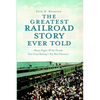 The Greatest Railroad Story Ever Told: Henry Flagler & the Florida East Coast Railway's Key West Extension - Paperback