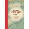 Atlas of Cursed Places: A Travel Guide to Dangerous and Frightful Destinations - Hardcover