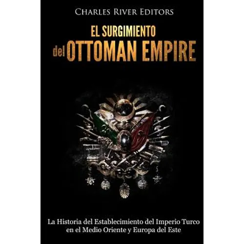 El surgimiento del Imperio Otomano: La Historia del Establecimiento del Imperio Turco en el Medio Oriente y Europa del Este - Paperback