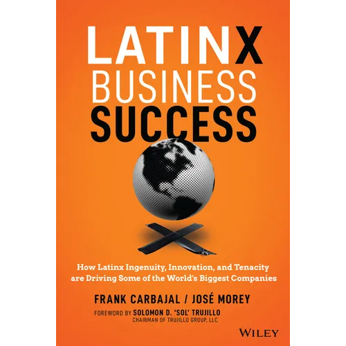 Latinx Business Success: How Latinx Ingenuity, Innovation, and Tenacity Are Driving Some of the World's Biggest Companies - Hardcover