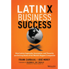 Latinx Business Success: How Latinx Ingenuity, Innovation, and Tenacity Are Driving Some of the World's Biggest Companies - Hardcover