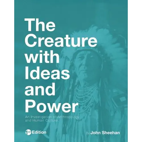 The Creature with Ideas and Power: An Investigation of Anthropology and Human Culture - Paperback