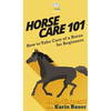 Horse Care 101: How to Take Care of a Horse for Beginners - Hardcover
