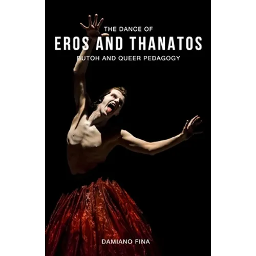 The Dance of Eros and Thanatos: Butoh and Queer Pedagogy - Paperback