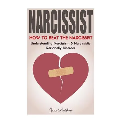 Narcissist: How To Beat The Narcissist! Understanding Narcissism & Narcissistic Personality Disorder - Paperback