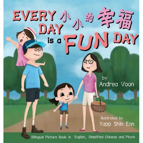 Every Day is a Fun Day 小小的幸福: Bilingual Picture Book in English, Simplified Chinese and Pinyin - Hardcover