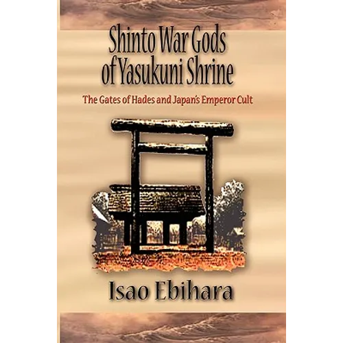 Shinto War Gods of Yasukuni Shrine: The Gates of Hades and Japan's Emperor Cult - Paperback