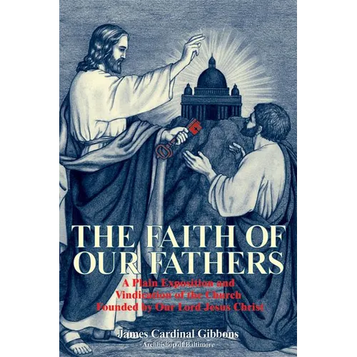 The Faith of Our Fathers: A Plain Exposition and Vindication of the Church Founded by Our Lord Jesus Christ - Paperback