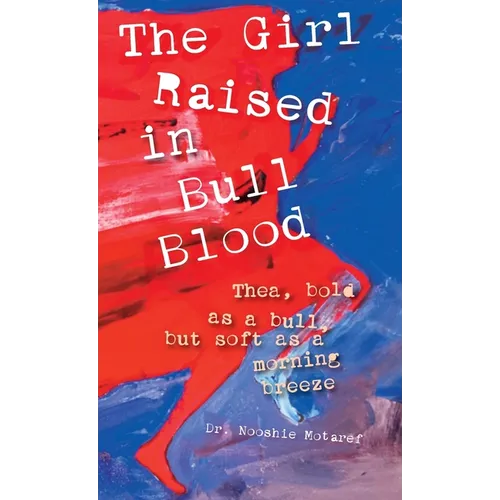 The Girl Raised in Bull Blood: Thea, bold as a bull, but soft as a morning breeze - Hardcover