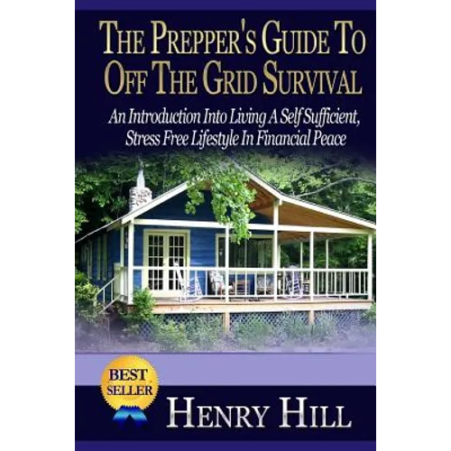 The Prepper's Guide To Off The Grid Survival: An Introduction Into Living A Self Sufficient, Stress Free Lifestyle In Financial Peace - Paperback