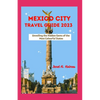 Mexico City Travel Guide 2023: Unveiling the Hidden Gems of the Most Colourful States - Paperback