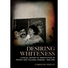 Desiring Whiteness: A Racial History of Prostitution in France and Colonial Senegal, 1848-1950 - Hardcover