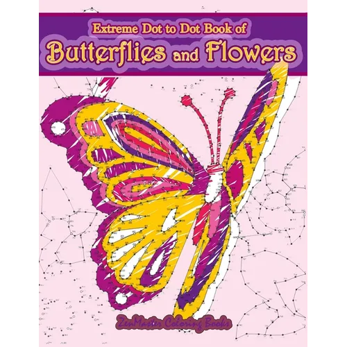 Extreme Dot to Dot Book of Butterflies and Flowers: Connect The Dots Book for Adults With Butterflies and Flowers for Ultimate Relaxation and Stress R - Paperback