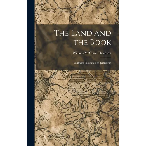 The Land and the Book: Southern Palestine and Jerusalem - Hardcover