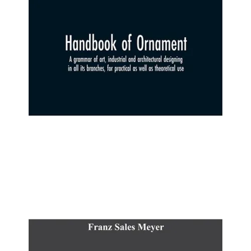 Handbook of ornament; a grammar of art, industrial and architectural designing in all its branches, for practical as well as theoretical use - Paperback