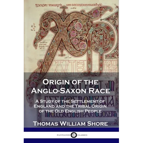 Origin of the Anglo-Saxon Race: A Study of the Settlement of England and the Tribal Origin of the Old English People - Paperback